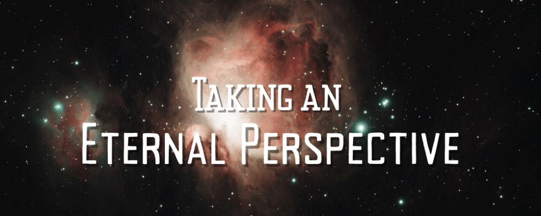Taking an Eternal Perspective