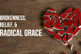 Brokenness, Relief, & Radical Grace
