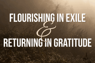 Flourishing in Exile & Returning in Gratitude