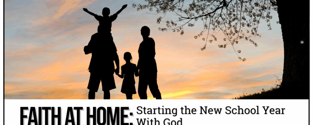 Faith at Home: Starting the New School Year With God. Silhouette of a family of four taking a walk together at sunset. One child is on the shoulders of the father.