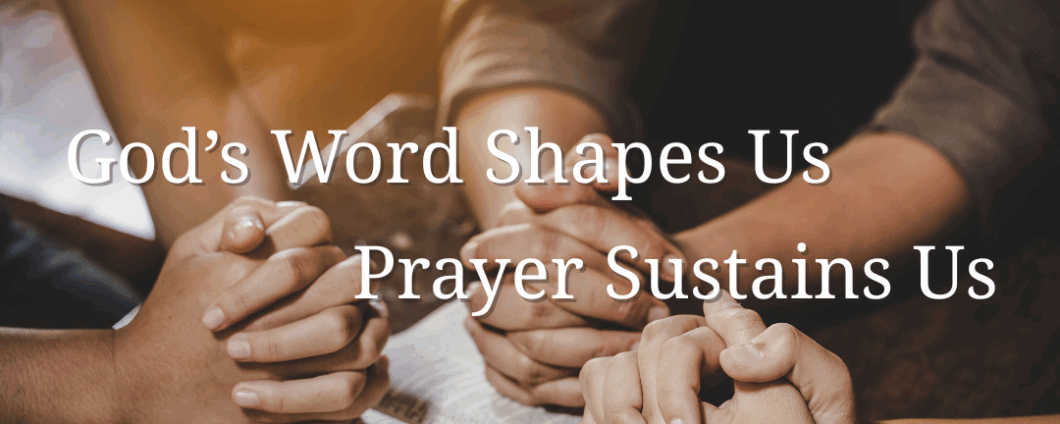 God's Word shapes us; Prayer sustains us