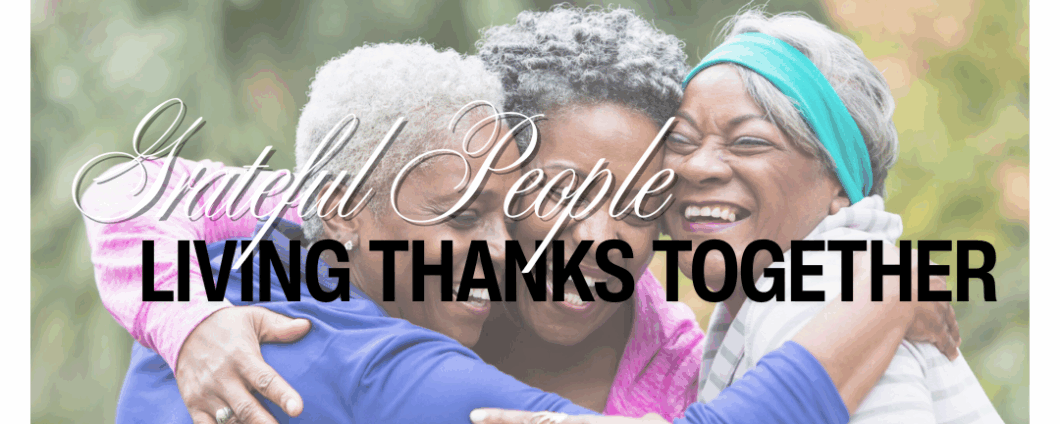 Grateful People: Living Thanks Together. Group of three middle aged women hug each other.