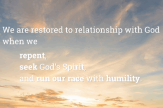 We are restored to relationship with God when we repent, seek God's Spirit, and run our race with humility.