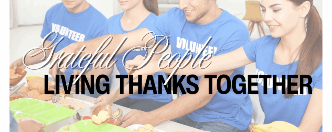 Grateful People: Living Thanks Together. Four young people wearing shirts that say "Volunteer" serve food in a cafeteria-style line.