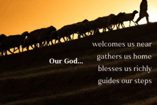 Silhouette of a shepherd leading a flock of sheep up a hill with the sunset behind. "Our God... welcomes us near, gather us home, blesses us richly, guides our steps"