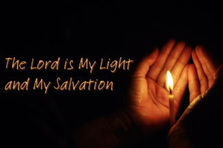The Lord is my light and my salvation