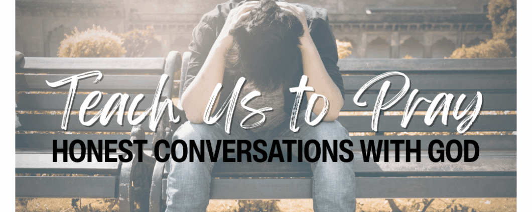 A young man on a park bench hunches over, elbows on knees and hands on his head. Text: Teach Us to Pray: Honest Conversations with God.