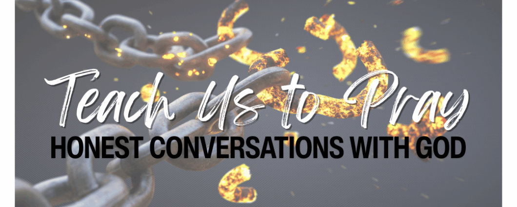 Several links of a thick chain have been heated and shattered. Text: Teach Us to Pray: Honest Conversations with God
