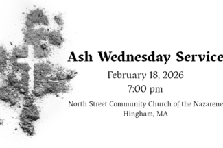 Ash Wednesday Service. February 18, 2026, 7:00pm. North Street Community Church of the Nazarene, Hingham, MA.