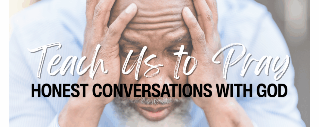 A seated man leans forward with elbows on knees, hands holding the sides of his face. The deep furrows in his brow suggest he is worried or troubled. Text: Teach Us to Pray: Honest Conversations with God.