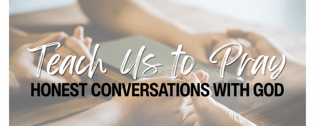 At least 3 individuals clasp each others' hands in a circle surrounding a Bible. Text: Teach Us to Pray: Honest Conversations with God.