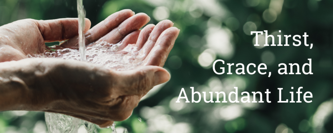 Thirst, Grace, and Abundant Life